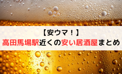 【安ウマ！】高田馬場駅近くでおすすめの安い居酒屋10選